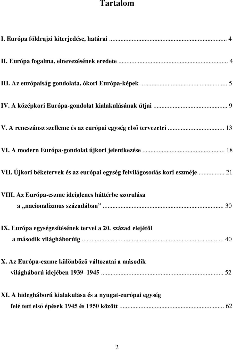 Újkori béketervek és az európai egység felvilágosodás kori eszméje... 21 VIII. Az Európa-eszme ideiglenes háttérbe szorulása a nacionalizmus századában... 30 IX.