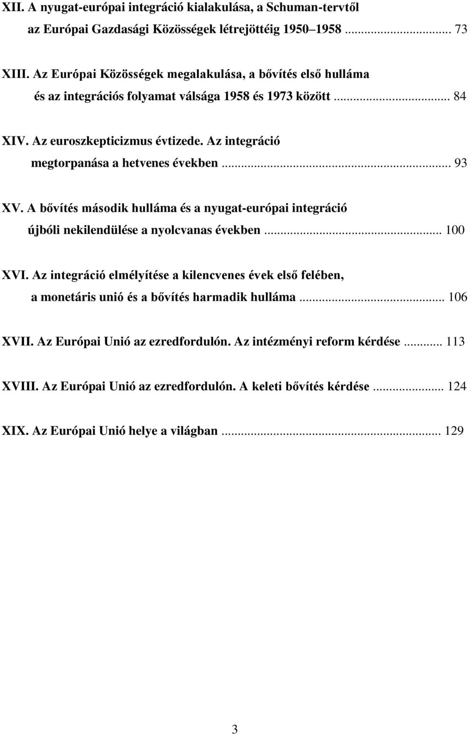 Az integráció megtorpanása a hetvenes években... 93 XV. A bővítés második hulláma és a nyugat-európai integráció újbóli nekilendülése a nyolcvanas években... 100 XVI.