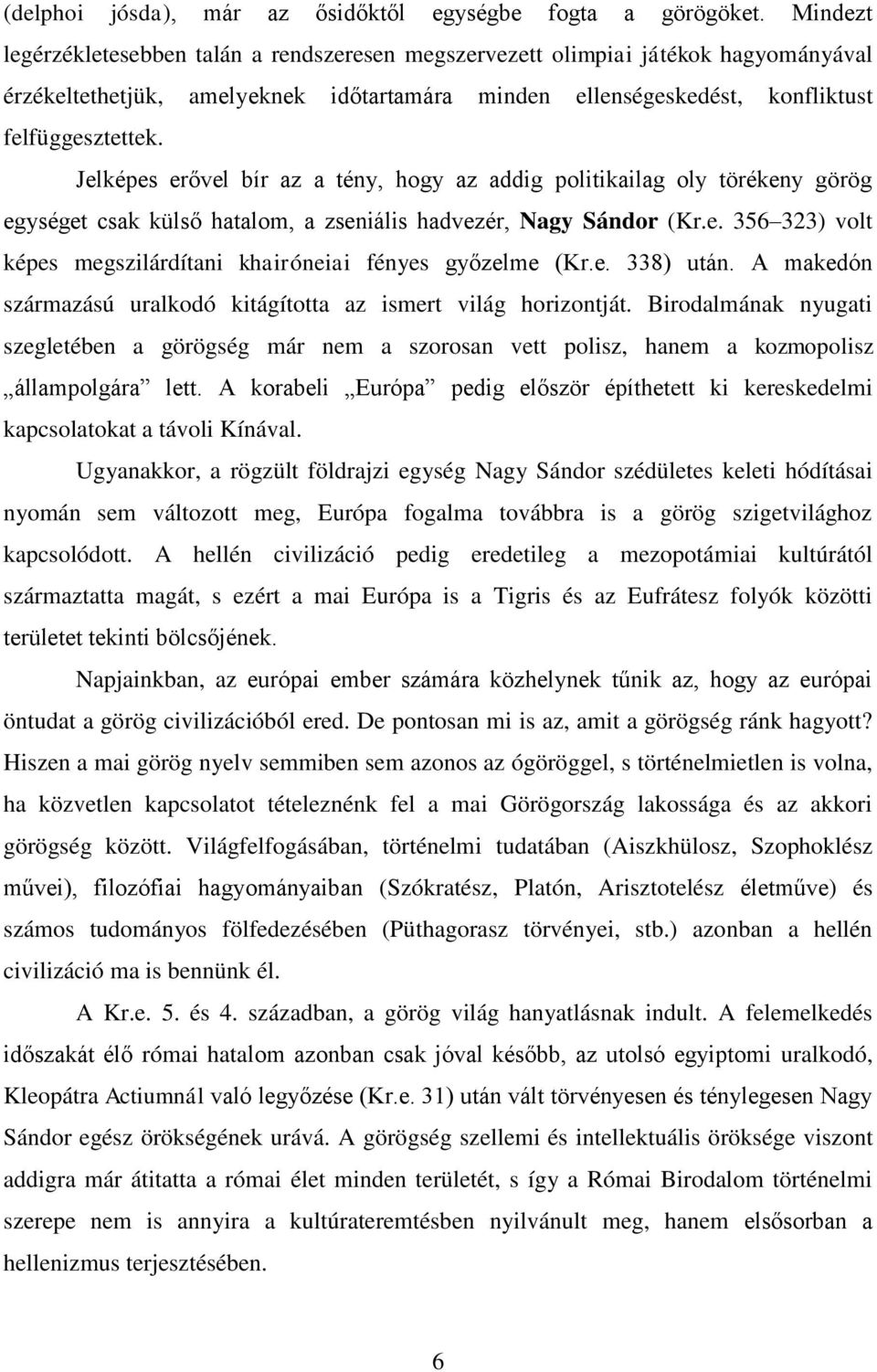 Jelképes erővel bír az a tény, hogy az addig politikailag oly törékeny görög egységet csak külső hatalom, a zseniális hadvezér, Nagy Sándor (Kr.e. 356 323) volt képes megszilárdítani khairóneiai fényes győzelme (Kr.