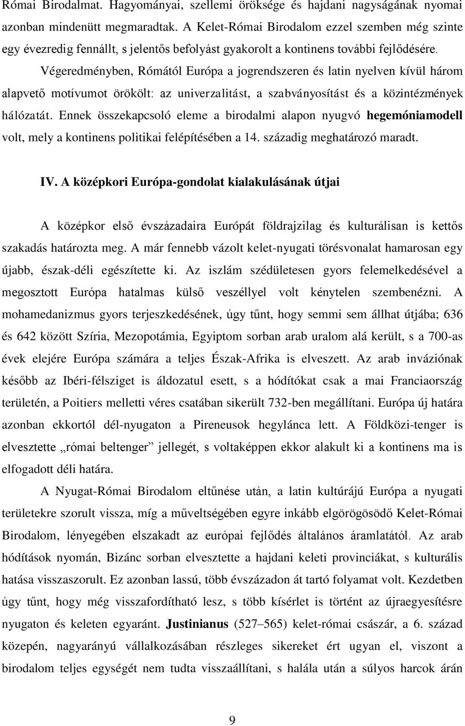 Végeredményben, Rómától Európa a jogrendszeren és latin nyelven kívül három alapvető motívumot örökölt: az univerzalitást, a szabványosítást és a közintézmények hálózatát.