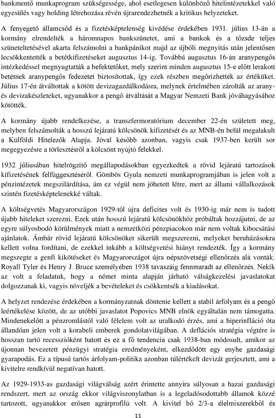 július 13-án a kormány elrendelték a háromnapos bankszünetet, ami a bankok és a tőzsde teljes szüneteltetésével akarta felszámolni a bankpánikot majd az újbóli megnyitás után jelentősen