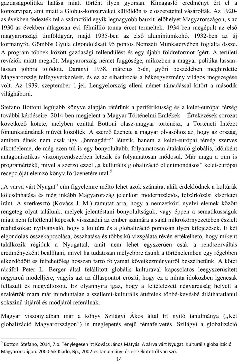 1934-ben megépült az első magyarországi timföldgyár, majd 1935-ben az első alumíniumkohó. 1932-ben az új kormányfő, Gömbös Gyula elgondolásait 95 pontos Nemzeti Munkatervében foglalta össze.