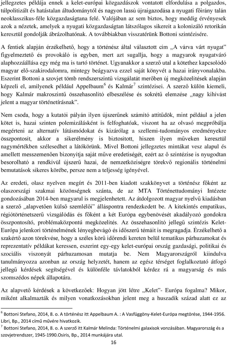 Valójában az sem biztos, hogy meddig érvényesek azok a nézetek, amelyek a nyugati közgazdaságtan látszólagos sikereit a kolonizáló retorikán keresztül gondolják ábrázolhatónak.