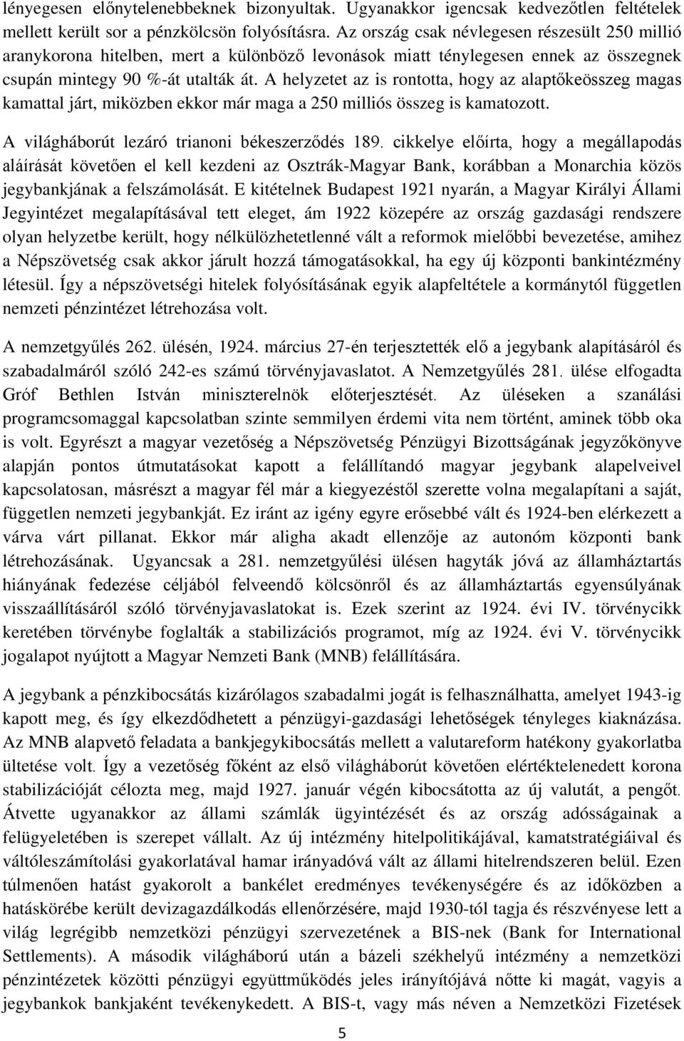 A helyzetet az is rontotta, hogy az alaptőkeösszeg magas kamattal járt, miközben ekkor már maga a 250 milliós összeg is kamatozott. A világháborút lezáró trianoni békeszerződés 189.