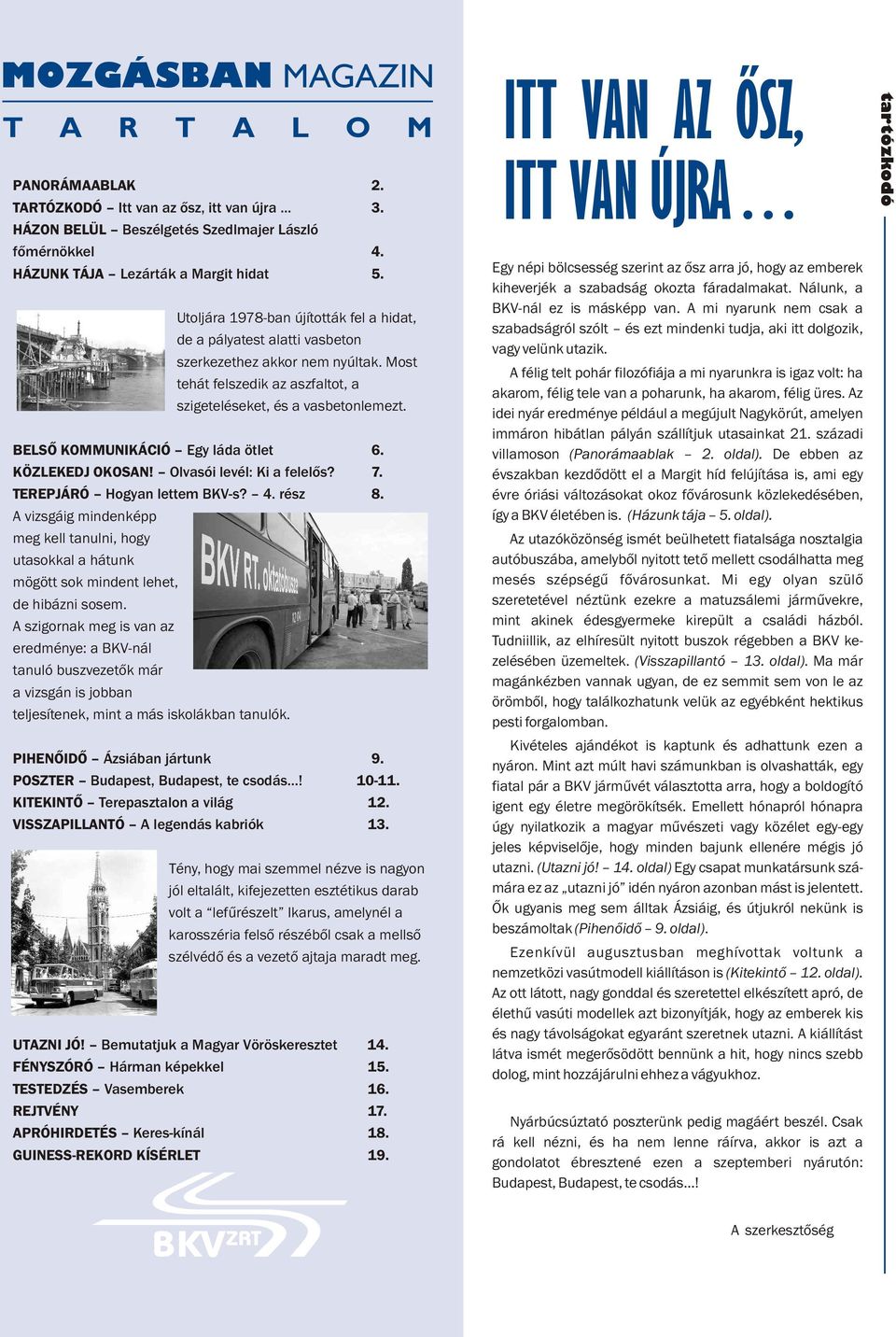 BELSŐ KOMMUNIKÁCIÓ Egy láda ötlet 6. KÖZLEKEDJ OKOSAN! Olvasói levél: Ki a felelős? 7. TEREPJÁRÓ Hogyan lettem BKV-s? 4. rész 8.