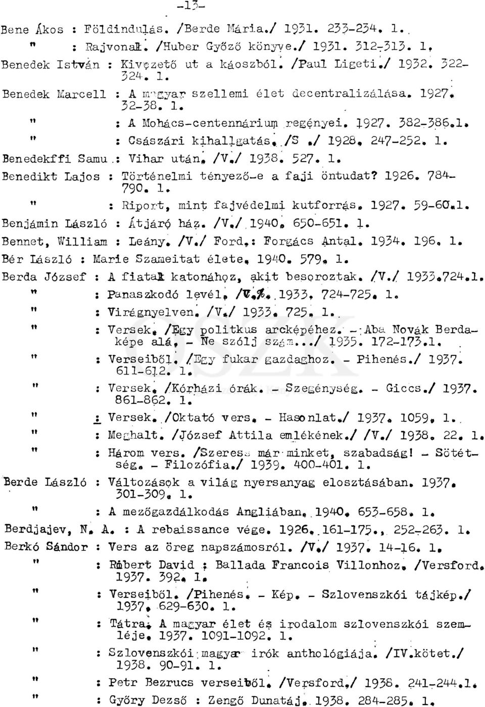 1926. 784-790. 1, " : Riport, mint fajvédelmi kutforrás. 1927* 59-60,1. Benjámin László : Átjáró ház. /V./.1940, 650-651, 1. Bennet, William : Leány, /V./ Ford,: Forgács Antal, 1934, 196, 1.