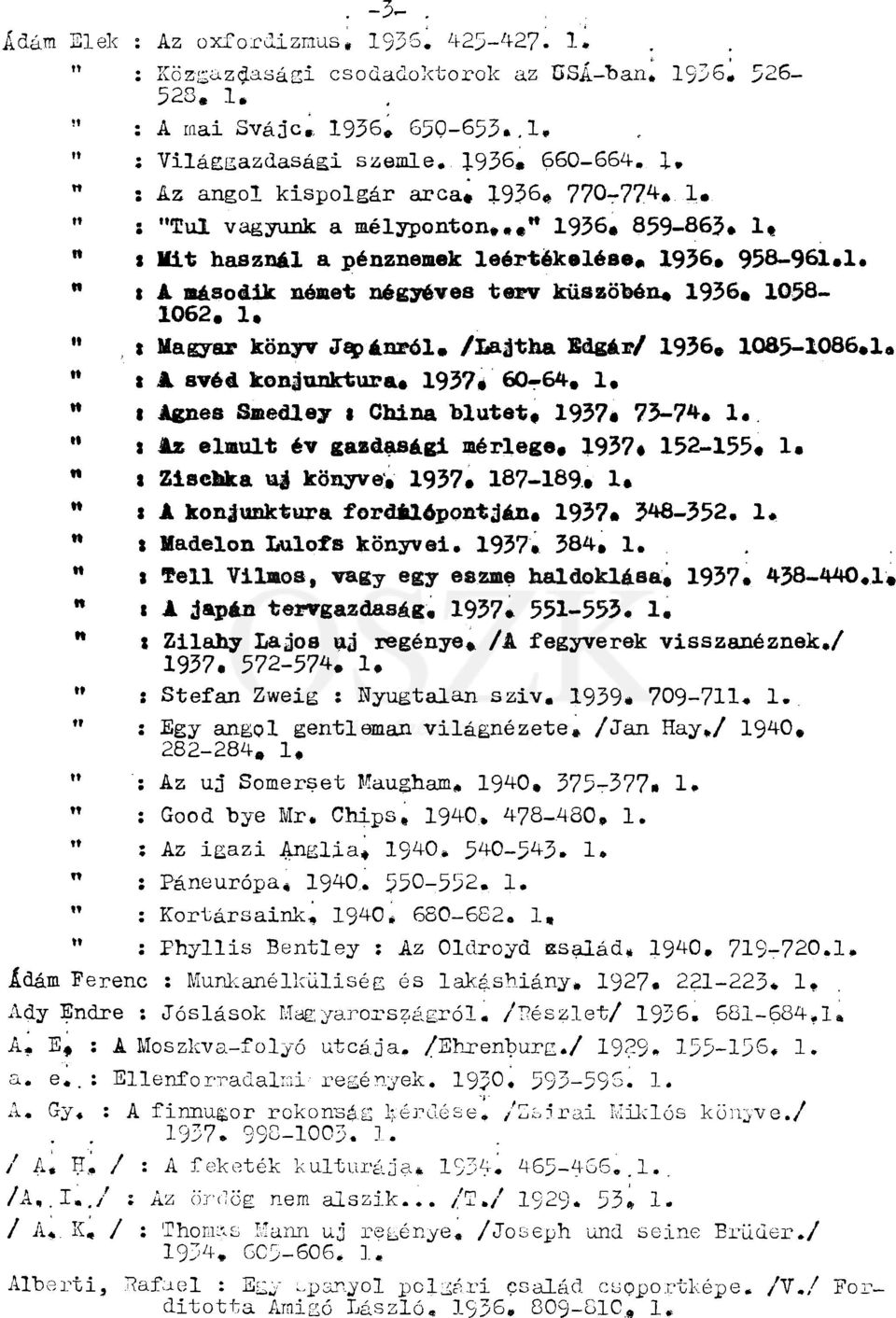 " t A második német négyéves terv küszöbén* 1936* 1058-1062* 1* M t Magyar könyv Japánról* /Lajtha Edgár/ 1936* 1085-1086*1* " t A svéd konjunktúra* 1937«60-64.