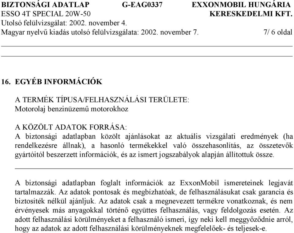 rendelkezésre állnak), a hasonló termékekkel való összehasonlítás, az összetevők gyártóitól beszerzett információk, és az ismert jogszabályok alapján állítottuk össze.