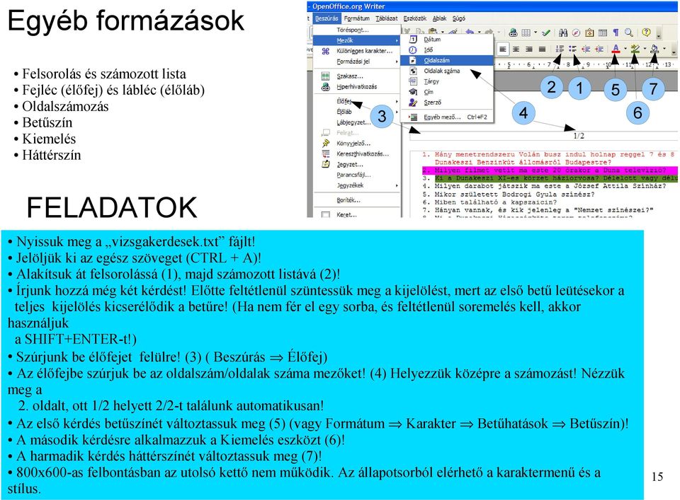 Előtte feltétlenül szüntessük meg a kijelölést, mert az első betű leütésekor a teljes kijelölés kicserélődik a betűre!