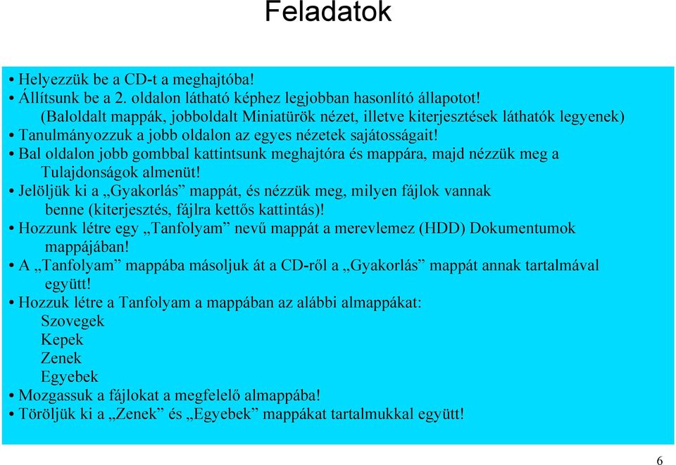 Bal oldalon jobb gombbal kattintsunk meghajtóra és mappára, majd nézzük meg a Tulajdonságok almenüt!