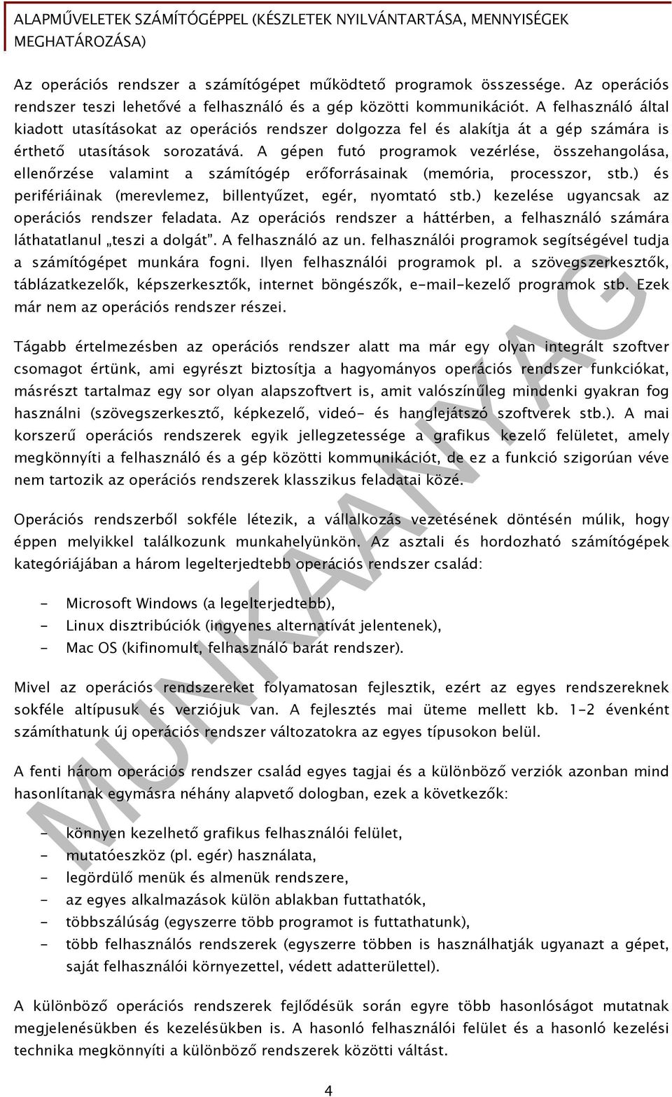 A gépen futó programok vezérlése, összehangolása, ellenőrzése valamint a számítógép erőforrásainak (memória, processzor, stb.) és perifériáinak (merevlemez, billentyűzet, egér, nyomtató stb.