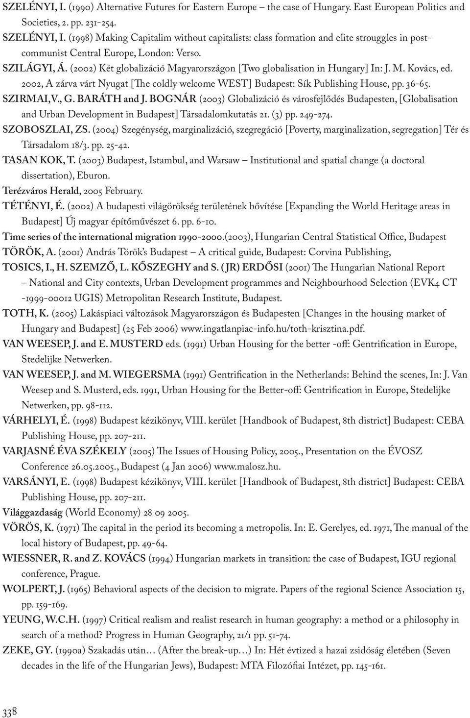 (2002) Két globalizáció Magyarországon [Two globalisation in Hungary] In: J. M. Kovács, ed. 2002, A zárva várt Nyugat [The coldly welcome WEST] Budapest: Sík Publishing House, pp. 36-65. SZIRMAI,V.