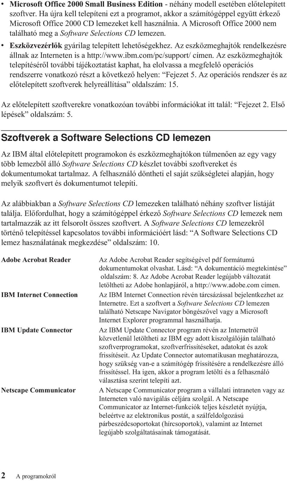 A Microsoft Office 2000 nem található meg a Software Selections CD lemezen. v Eszközvezérlők gyárilag telepített lehetőségekhez. Az eszközmeghajtók rendelkezésre állnak az Interneten is a http://www.