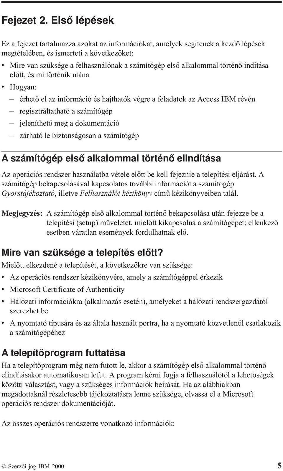 alkalommal történő indítása előtt, és mitörténik utána v Hogyan: érhető el az információ és hajthatók végre a feladatok az Access IBM révén regisztráltatható aszámítógép jeleníthető meg a