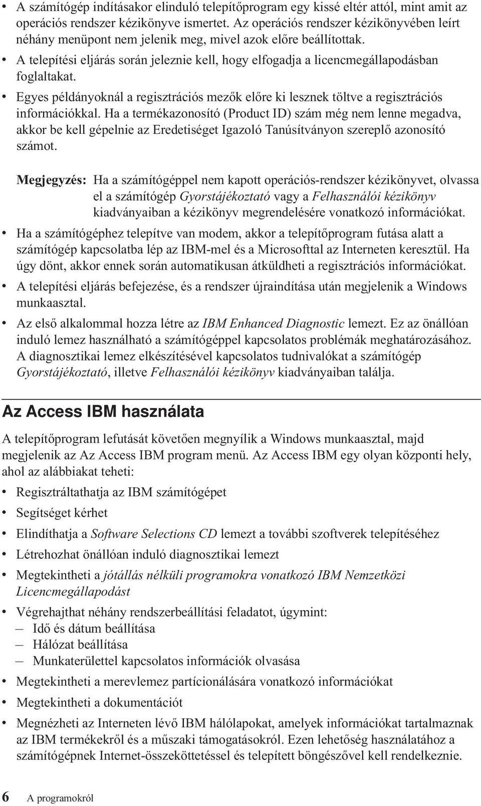 v A telepítési eljárás során jeleznie kell, hogy elfogadja a licencmegállapodásban foglaltakat. v Egyes példányoknál a regisztrációs mezők előre ki lesznek töltve a regisztrációs információkkal.