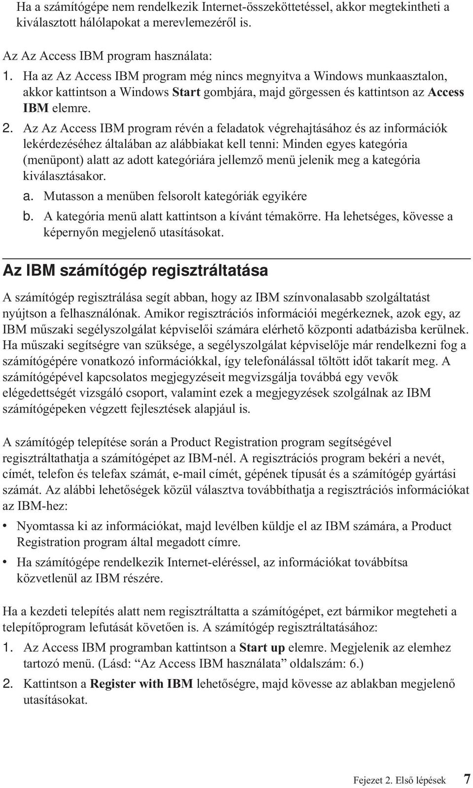 Az Az Access IBM program révén a feladatok végrehajtásához és az információk lekérdezéséhez általában az alábbiakat kell tenni: Minden egyes kategória (menüpont) alatt az adott kategóriára jellemző