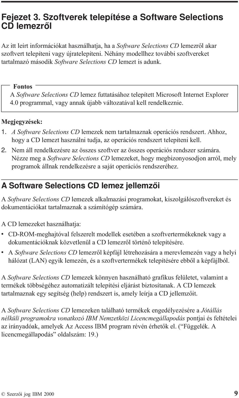 0 programmal, vagy annak újabb változatával kell rendelkeznie. Megjegyzések: 1. A Software Selections CD lemezek nem tartalmaznak operációs rendszert.