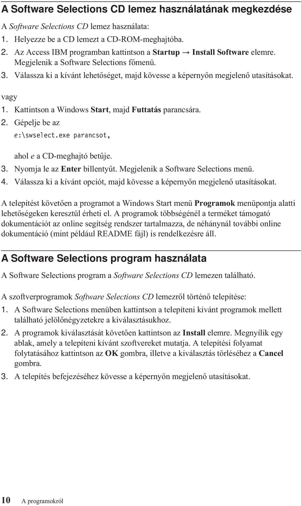 vagy 1. Kattintson a Windows Start, majd Futtatás parancsára. 2. Gépelje be az e:\swselect.exe parancsot, ahol e a CD-meghajtó betűje. 3. Nyomja le az Enter billentyűt.