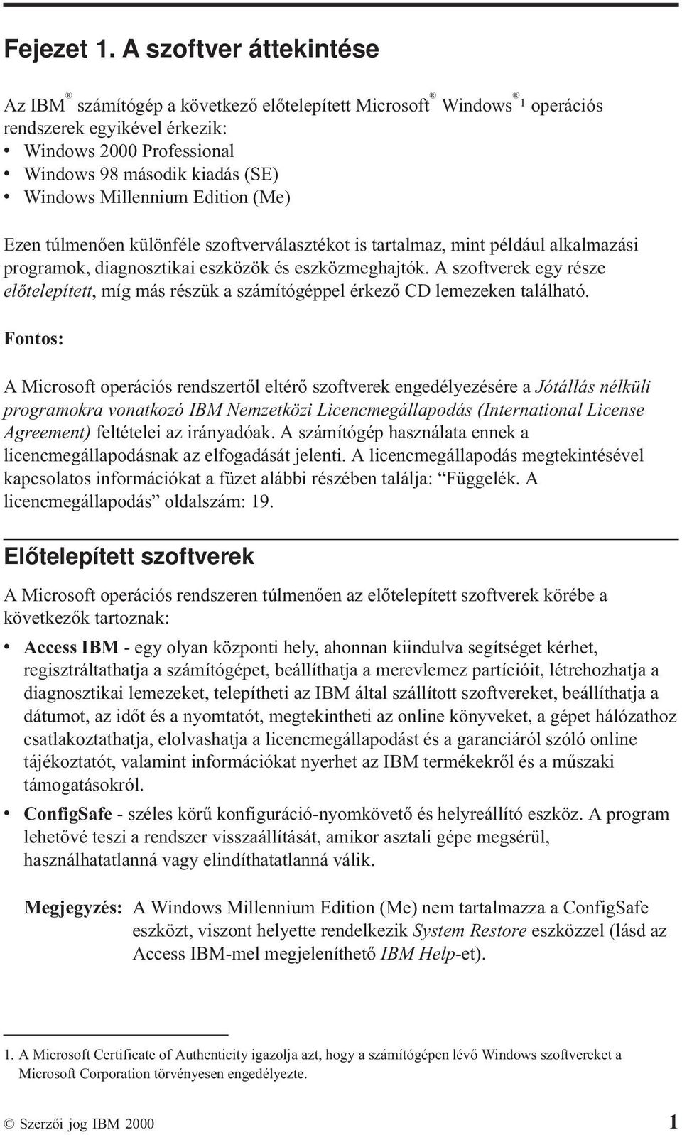 Millennium Edition (Me) Ezen túlmenően különféle szoftverválasztékot is tartalmaz, mint például alkalmazási programok, diagnosztikai eszközök és eszközmeghajtók.