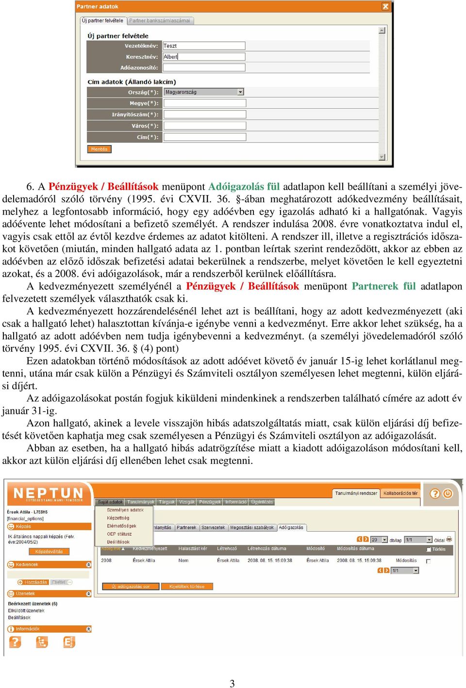 A rendszer indulása 2008. évre vonatkoztatva indul el, vagyis csak ettől az évtől kezdve érdemes az adatot kitölteni.