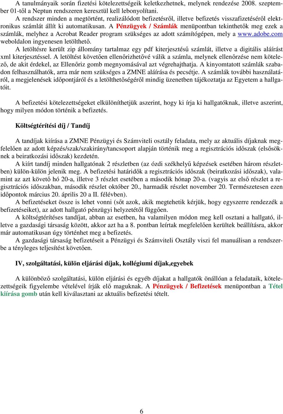 A Pénzügyek / Számlák menüpontban tekinthetők meg ezek a számlák, melyhez a Acrobat Reader program szükséges az adott számítógépen, mely a www.adobe.com weboldalon ingyenesen letölthető.