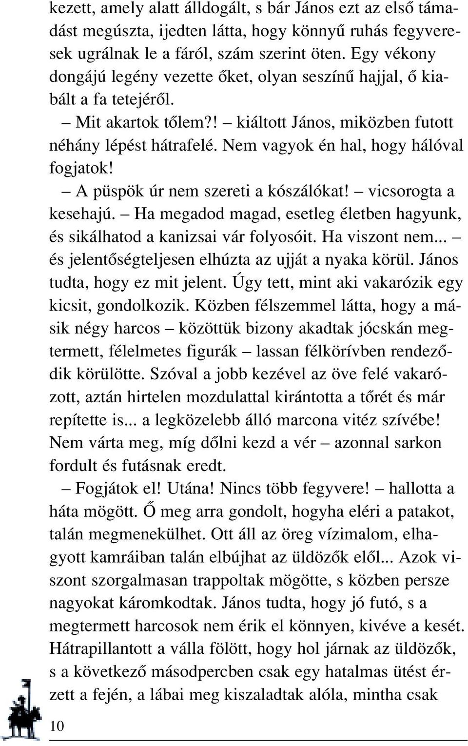 Nem vagyok én hal, hogy hálóval fogjatok! A püspök úr nem szereti a kószálókat! vicsorogta a kesehajú. Ha megadod magad, esetleg életben hagyunk, és sikálhatod a kanizsai vár folyosóit.