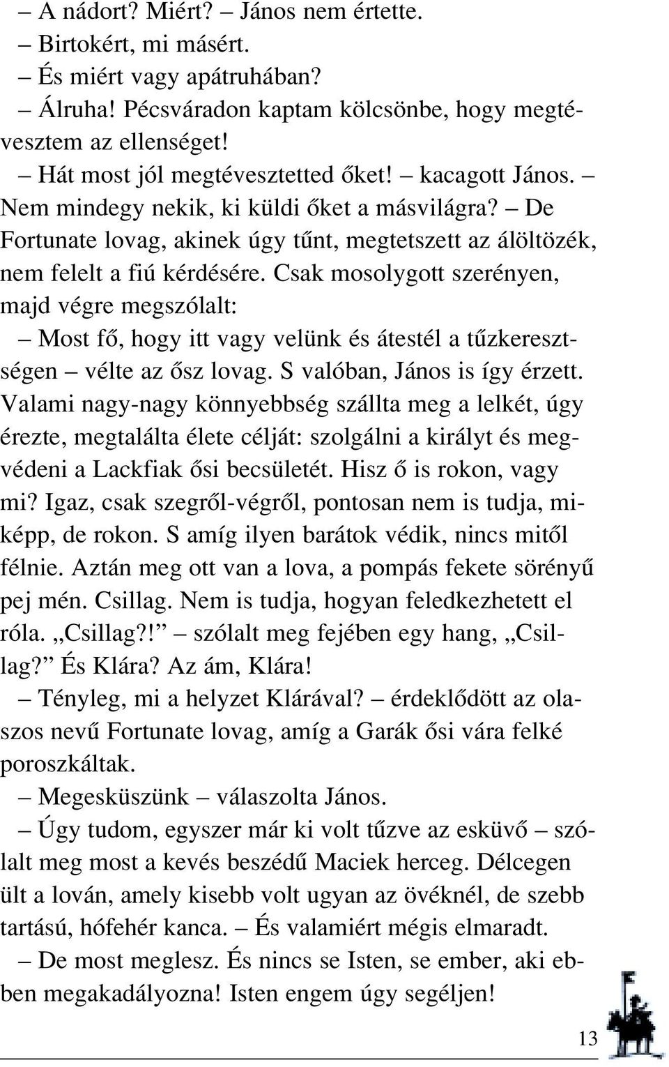 Csak mosolygott szerényen, majd végre megszólalt: Most fô, hogy itt vagy velünk és átestél a tûzkeresztségen vélte az ôsz lovag. S valóban, János is így érzett.