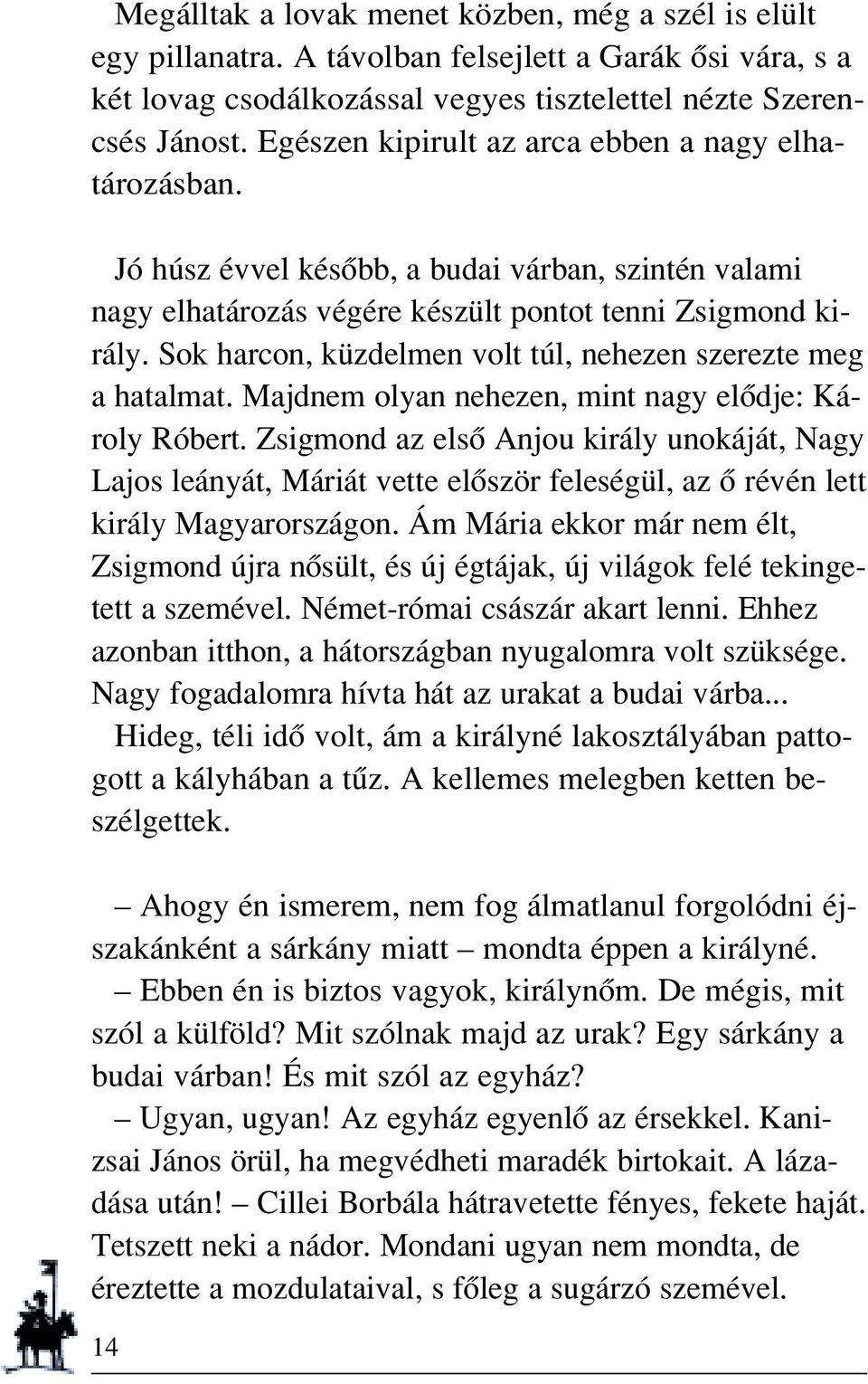 Sok harcon, küzdelmen volt túl, nehezen szerezte meg a hatalmat. Majdnem olyan nehezen, mint nagy elôdje: Károly Róbert.