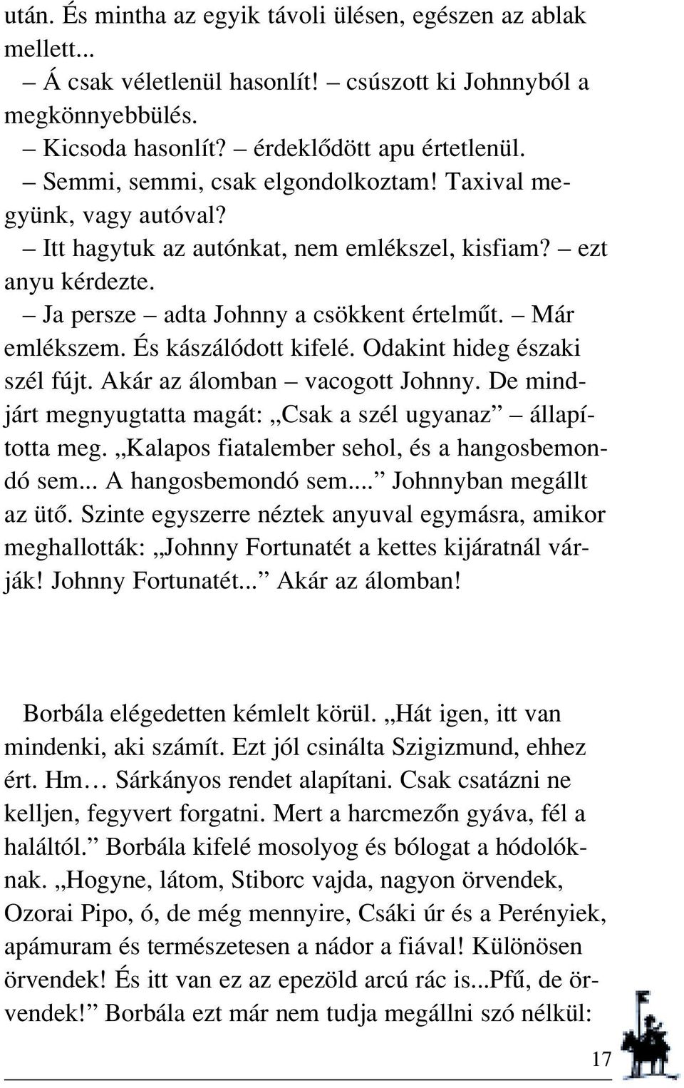 És kászálódott kifelé. Odakint hideg északi szél fújt. Akár az álomban vacogott Johnny. De mindjárt megnyugtatta magát: Csak a szél ugyanaz állapította meg.