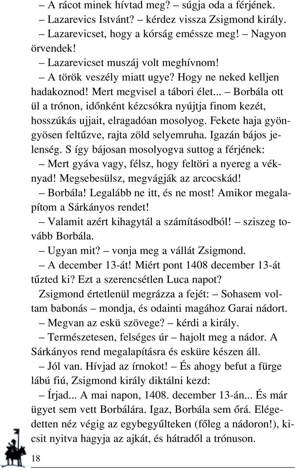 Fekete haja gyöngyösen feltûzve, rajta zöld selyemruha. Igazán bájos jelenség. S így bájosan mosolyogva suttog a férjének: Mert gyáva vagy, félsz, hogy feltöri a nyereg a véknyad!