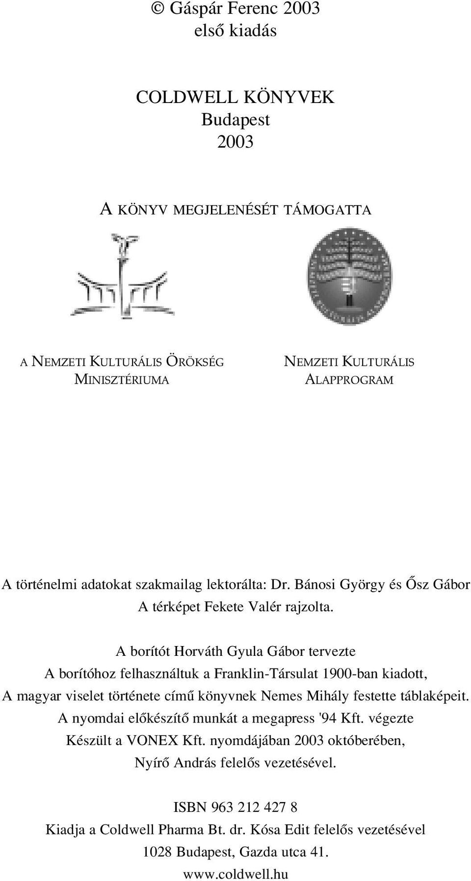 A borítót Horváth Gyula Gábor tervezte A borítóhoz felhasználtuk a Franklin-Társulat 1900-ban kiadott, A magyar viselet története címû könyvnek Nemes Mihály festette táblaképeit.