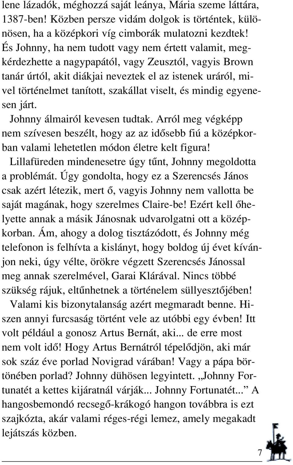 szakállat viselt, és mindig egyenesen járt. Johnny álmairól kevesen tudtak. Arról meg végképp nem szívesen beszélt, hogy az az idôsebb fiú a középkorban valami lehetetlen módon életre kelt figura!