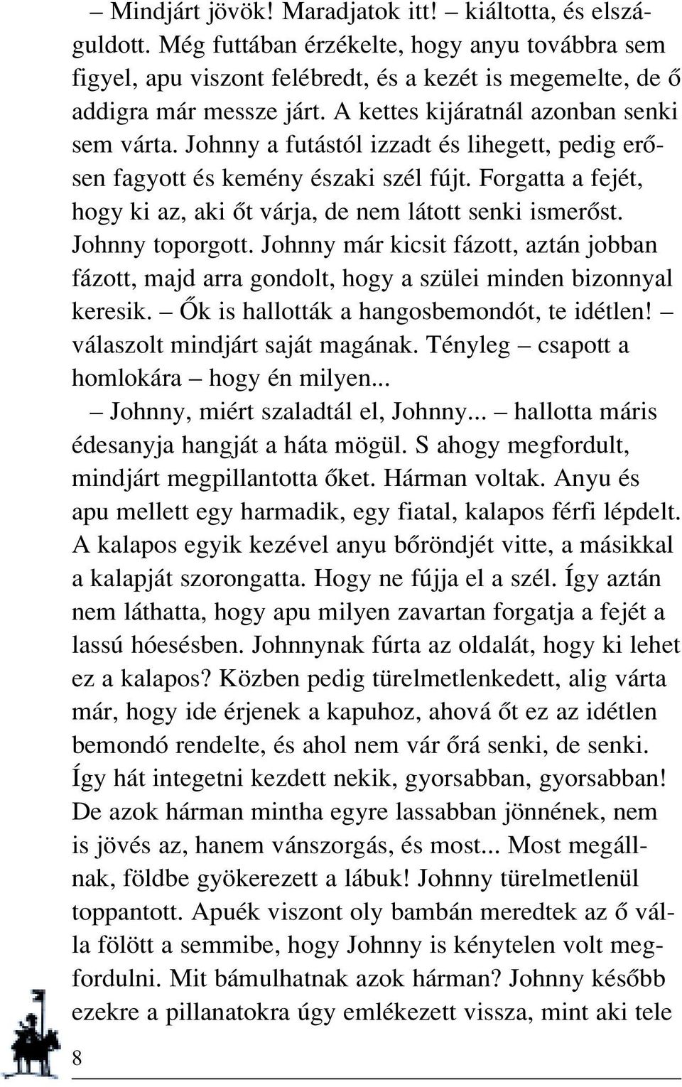 Forgatta a fejét, hogy ki az, aki ôt várja, de nem látott senki ismerôst. Johnny toporgott. Johnny már kicsit fázott, aztán jobban fázott, majd arra gondolt, hogy a szülei minden bizonnyal keresik.