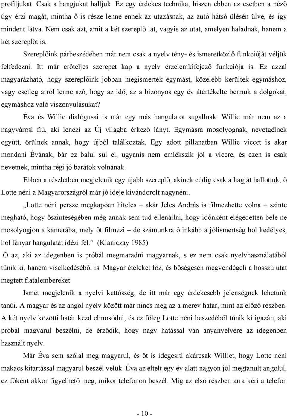 Nem csak azt, amit a két szereplő lát, vagyis az utat, amelyen haladnak, hanem a két szereplőt is. Szereplőink párbeszédében már nem csak a nyelv tény- és ismeretközlő funkcióját véljük felfedezni.