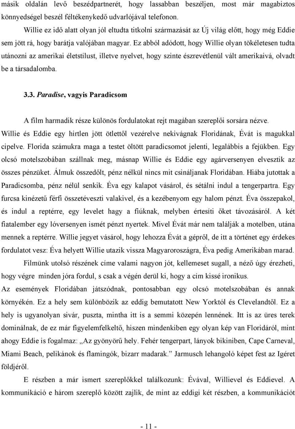 Ez abból adódott, hogy Willie olyan tökéletesen tudta utánozni az amerikai életstílust, illetve nyelvet, hogy szinte észrevétlenül vált amerikaivá, olvadt be a társadalomba. 3.