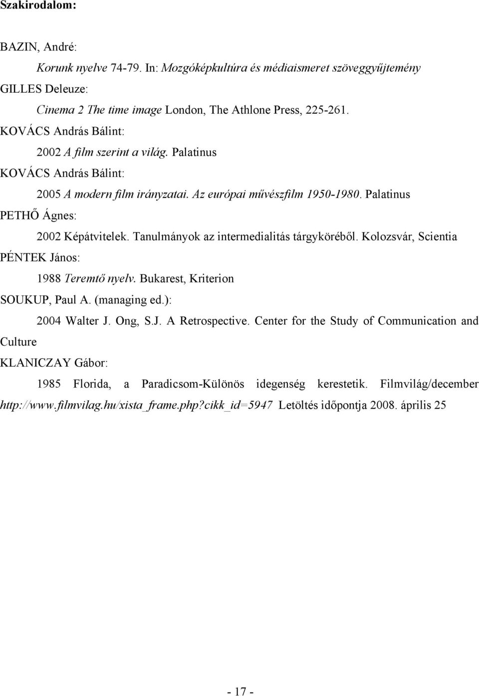 Tanulmányok az intermedialitás tárgyköréből. Kolozsvár, Scientia PÉNTEK János: 1988 Teremtő nyelv. Bukarest, Kriterion SOUKUP, Paul A. (managing ed.): 2004 Walter J. Ong, S.J. A Retrospective.