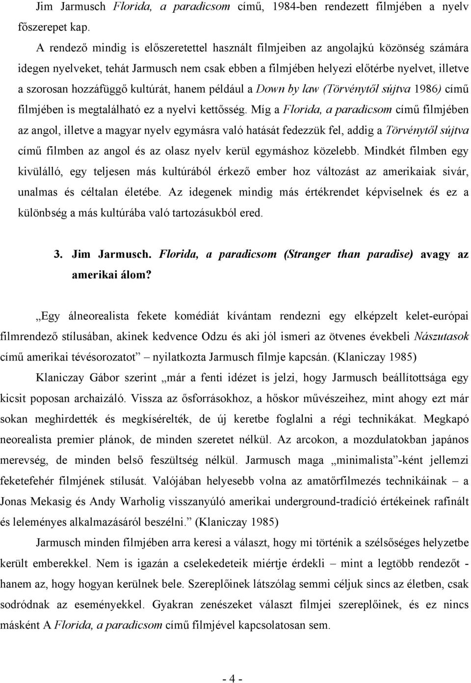 hozzáfüggő kultúrát, hanem például a Down by law (Törvénytől sújtva 1986) című filmjében is megtalálható ez a nyelvi kettősség.