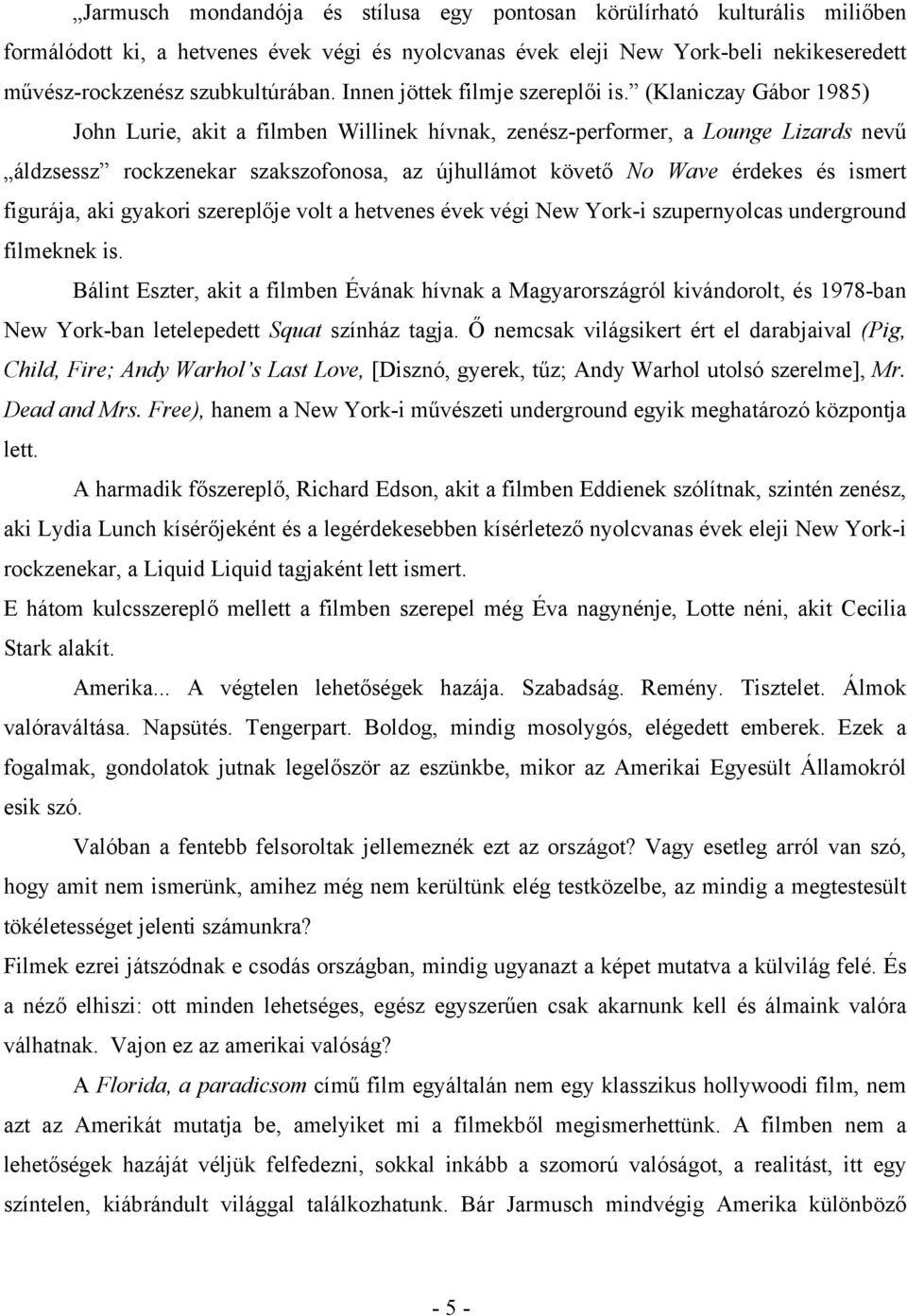 (Klaniczay Gábor 1985) John Lurie, akit a filmben Willinek hívnak, zenész-performer, a Lounge Lizards nevű áldzsessz rockzenekar szakszofonosa, az újhullámot követő No Wave érdekes és ismert