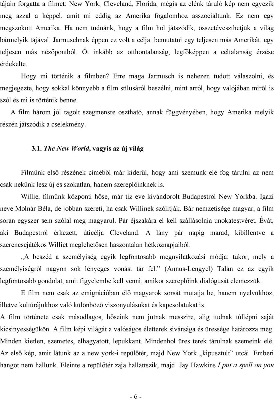 Őt inkább az otthontalanság, legfőképpen a céltalanság érzése érdekelte. Hogy mi történik a filmben?