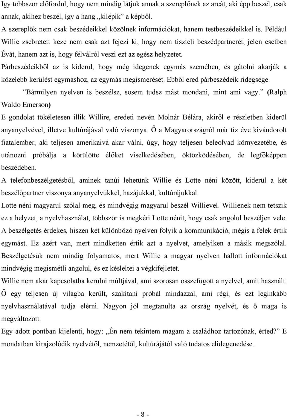 Például Willie zsebretett keze nem csak azt fejezi ki, hogy nem tiszteli beszédpartnerét, jelen esetben Évát, hanem azt is, hogy félválról veszi ezt az egész helyzetet.