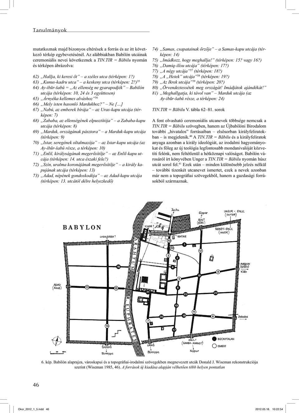 ) 35 64) Ay-ibūr-šabû = Az ellenség ne gyarapodjék Babilón utcája (térképen: 10, 24 és 3 együttesen) 65) Árnyéka kellemes alváshoz 36 66) Mely isten hasonló Mardukhoz?