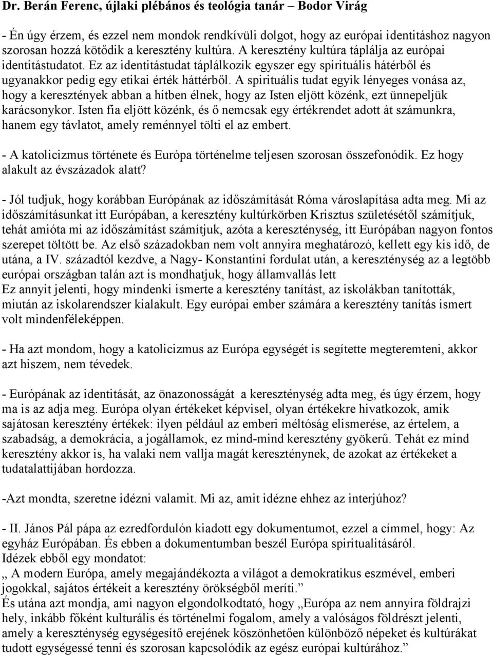 A spirituális tudat egyik lényeges vonása az, hogy a keresztények abban a hitben élnek, hogy az Isten eljött közénk, ezt ünnepeljük karácsonykor.