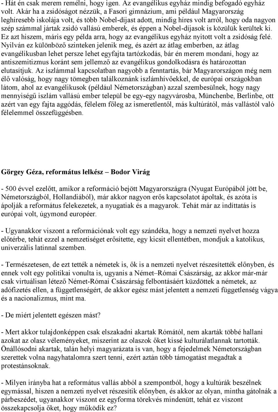 vallású emberek, és éppen a Nobel-díjasok is közülük kerültek ki. Ez azt hiszem, máris egy példa arra, hogy az evangélikus egyház nyitott volt a zsidóság felé.