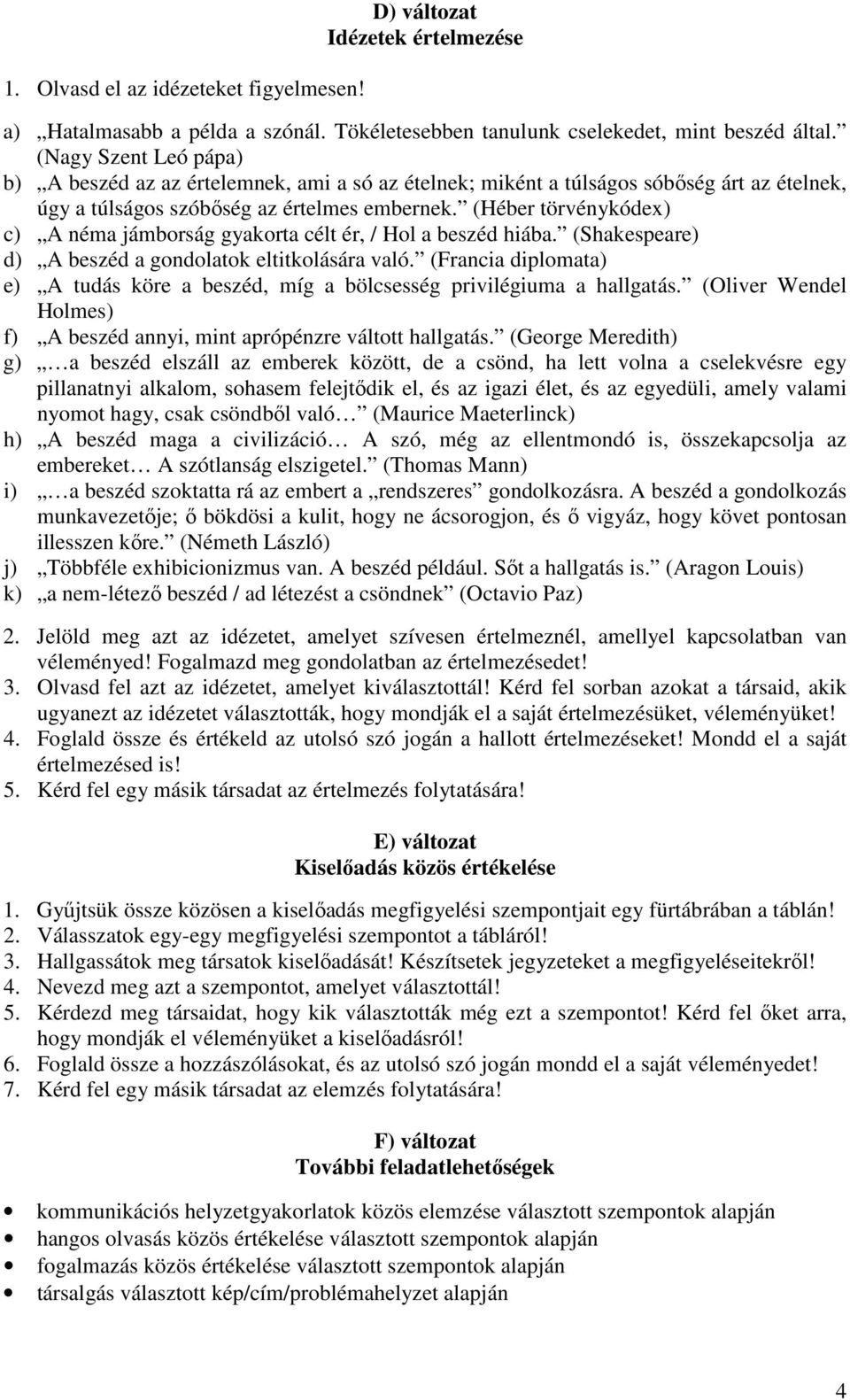 (Héber törvénykódex) c) A néma jámborság gyakorta célt ér, / Hol a beszéd hiába. (Shakespeare) d) A beszéd a gondolatok eltitkolására való.