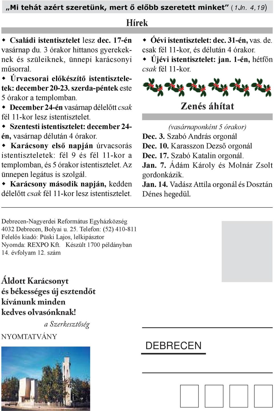 Szentesti istentisztelet: december 24- én, vasárnap délután 4 órakor. Karácsony első napján úrvacsorás istentiszteletek: fél 9 és fél 11-kor a templomban, és 5 órakor istentisztelet.