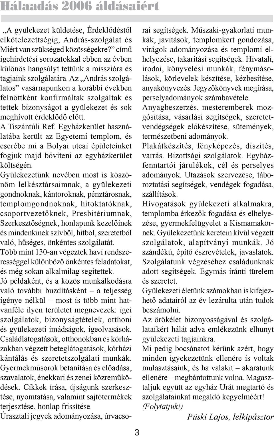 Az András szolgálatos vasárnapunkon a korábbi években felnőttként konfirmáltak szolgáltak és tettek bizonyságot a gyülekezet és sok meghívott érdeklődő előtt. A Tiszántúli Ref.