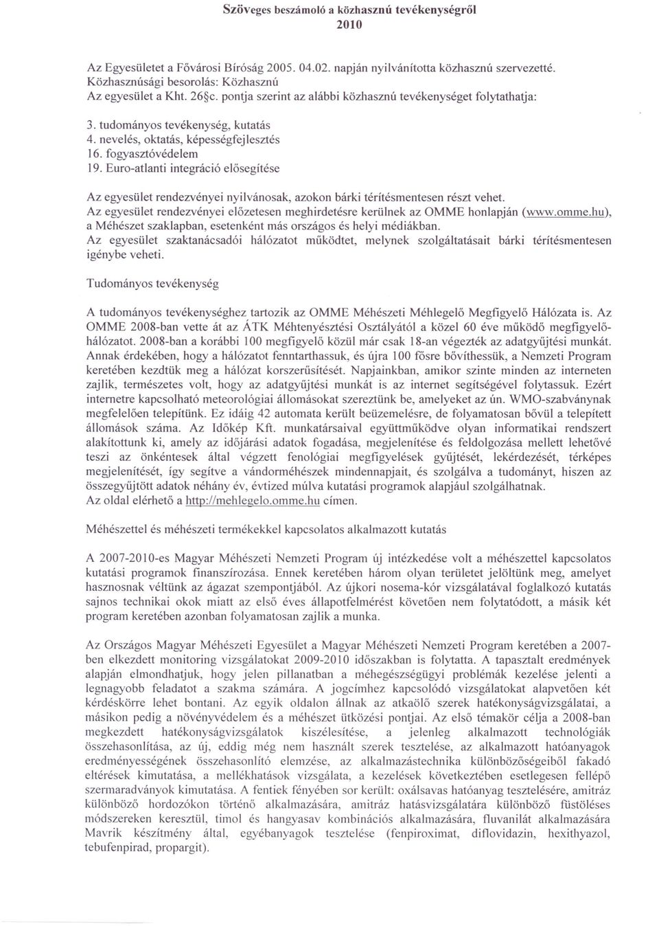 Euro-atlanti integráció elősegítése Az egyesület rendezvényei nyilvánosak, azokon bárki térítésmentesen részt vehet. Az egyesület rendezvényei előzetesen meghirdetésre kerülnek az OMME honlapján (www.