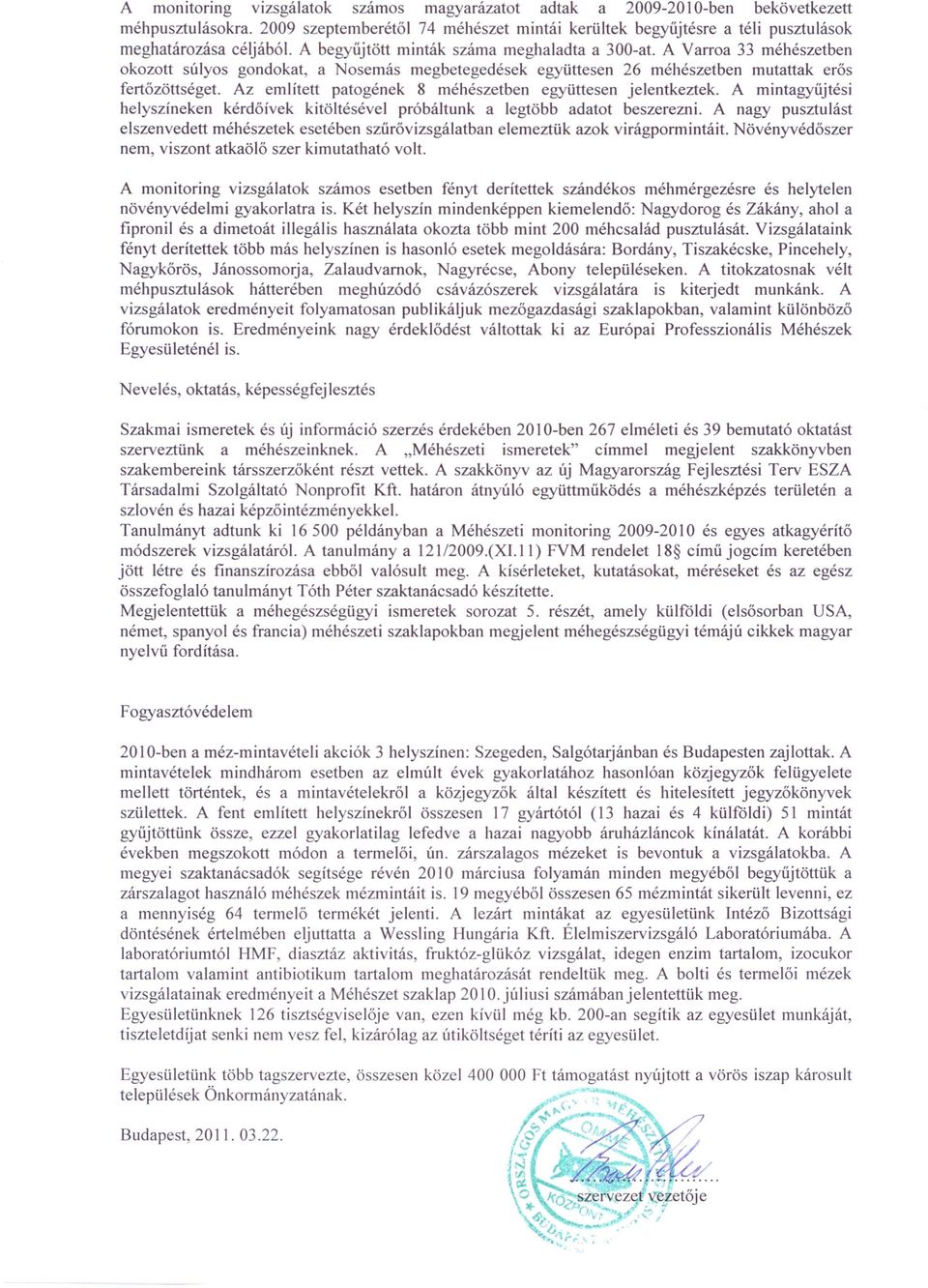 AVarroa 33 méhészetben okozott súlyos gondokat, a Nosemás megbetegedések együttesen 26 méhészetben mutattak erős fertőzöttséget. Az említett patogének 8 méhészetben együttesen jelentkeztek.