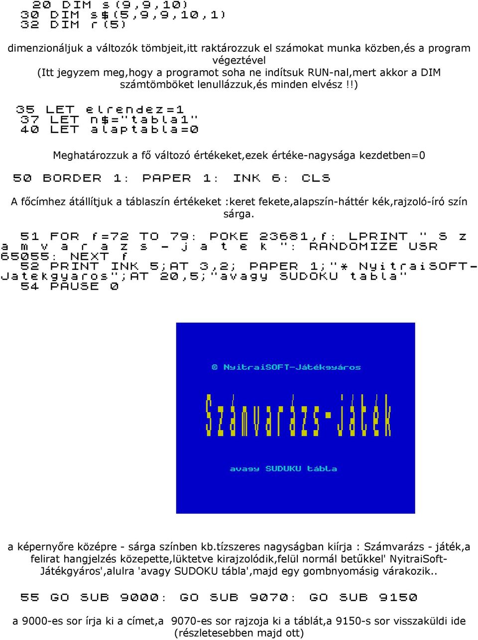 !) 35 LET elrendez=1 37 LET n$="tabla1" 40 LET alaptabla=0 Meghatározzuk a fő változó értékeket,ezek értéke-nagysága kezdetben=0 50 BORDER 1: PAPER 1: INK 6: CLS A főcímhez átállítjuk a táblaszín