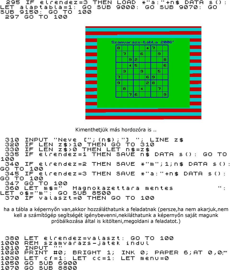 s(): GO TO 100 345 IF elrendez=3 THEN SAVE *"a:"+n$ DATA s(): GO TO 100 347 GO TO 100 360 LET m$=" Magnokazettara mentes ": LET o$="m": GO SUB 8500 370 IF valaszt=0 THEN GO TO 100 ha a tábla a